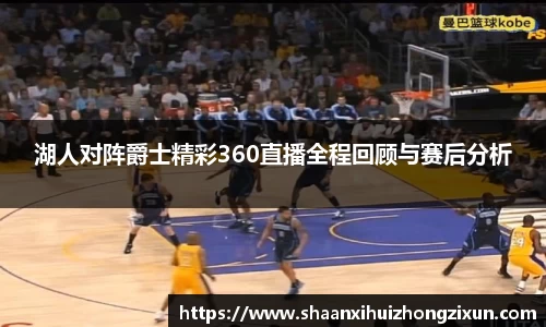 湖人对阵爵士精彩360直播全程回顾与赛后分析